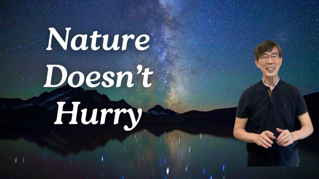 nature doesn't hurry - Tao Te Ching